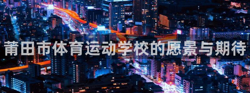 莆田市体育运动学校的愿景与期待
