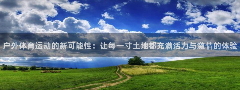 户外体育运动的新可能性：让每一寸土地都充满活力与激情的体验